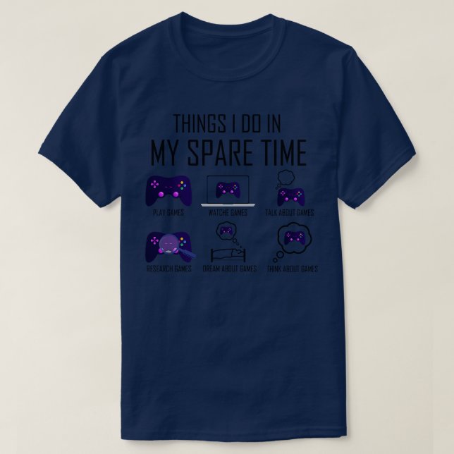 6 Things I Do In My Spare Time Gaming Funny Video  T-Shirt (Design Front)