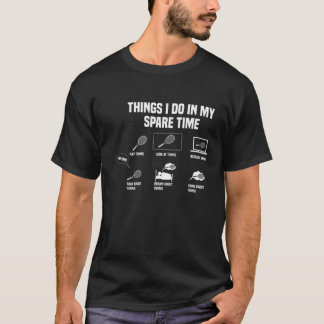 6 Things I Do In My Spare Time Tennis Player T-Shirt