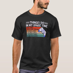 6 Things I Do In My Spare Time Video Games Girl Ga T-Shirt