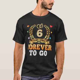 6 Years Down Forever To Go 6Th Wedding Anniversary T-Shirt