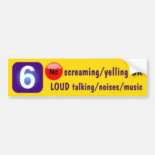 6No screaming/yelling or LOUD talking/noises/music Bumper Sticker
