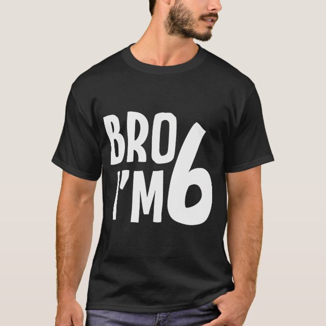 6Th Birthday Boy Bro Im 6 Year Old Boys Kids Six B T-Shirt (Front)