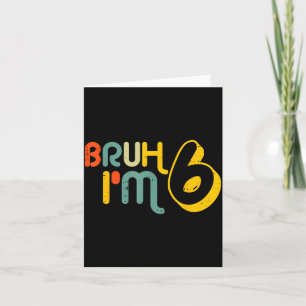 6th Birthday Bruh Im 6 Year Old Bday Meme Boys Gir Card