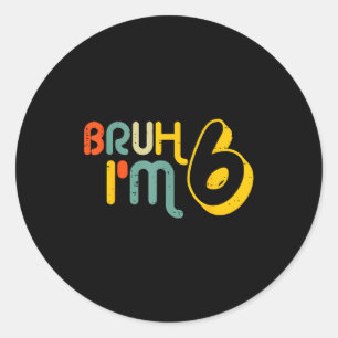 6th Birthday Bruh Im 6 Year Old Bday Meme Boys Gir Classic Round Sticker