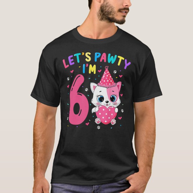 6th Birthday Girl Cat Kitten Let's Pawty I'm 6 Yea T-Shirt (Front)