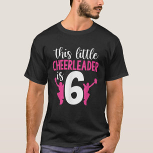 6th Birthday This Little Cheerleader Is 6 Girls Ch T-Shirt