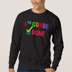 6th Grade Done 6th Grade Graduation Sweatshirt