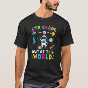 6th Grade Is Out Of This World Astronaut Back To S T-Shirt