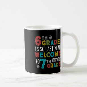 6th Grade Is So Last Year Welcome To 7th Grade Tea Coffee Mug