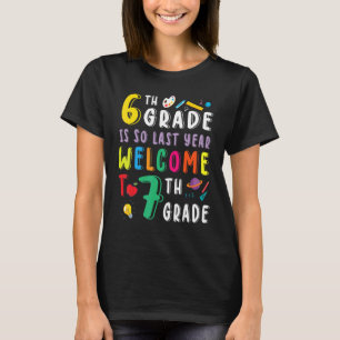 6th Grade So Last Year Welcome To 7th Grade Studen T-Shirt