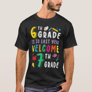 6th Grade So Last Year Welcome To 7th Grade Studen T-Shirt