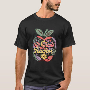 6th Grade Teacher Colourful Floral Apple Funny Bac T-Shirt