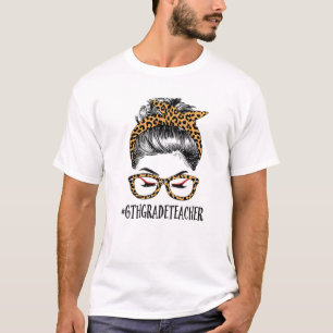 6Th Grade Teacher Life Woman Messy Bun Funny Leopa T-Shirt