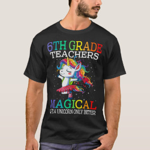 6TH GRADE Teachers Are Fabulous & Magical Unicorn T-Shirt