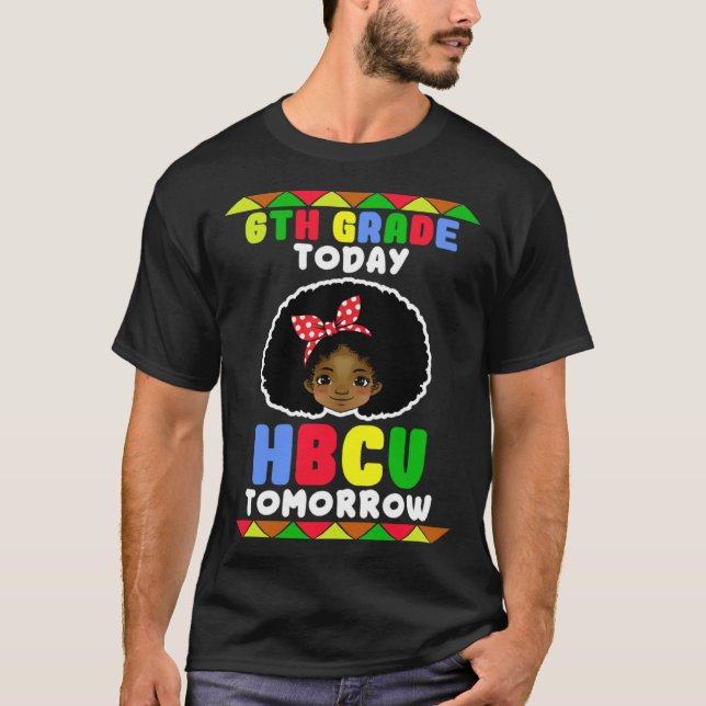 6th Grade Today HBCU Tomorrow Historically Black C T-Shirt (Front)