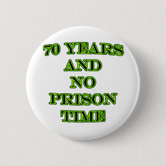 70 and no prison time 6 cm round badge