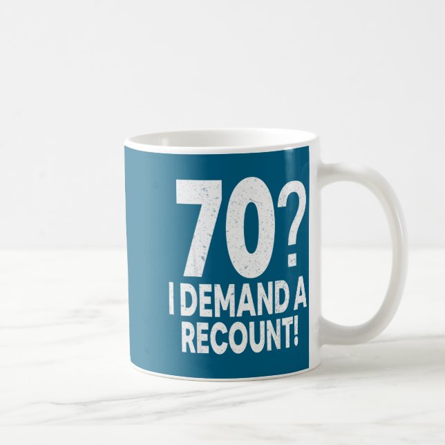 70 I Demand A Recount Seventy Years Old 70th Birth Coffee Mug (Right)