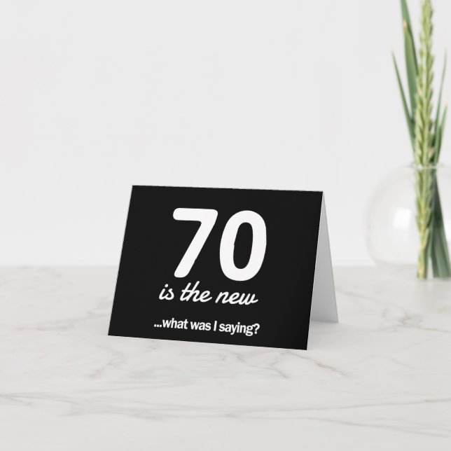 70 Is the New…What Was I Saying? Card (Front)