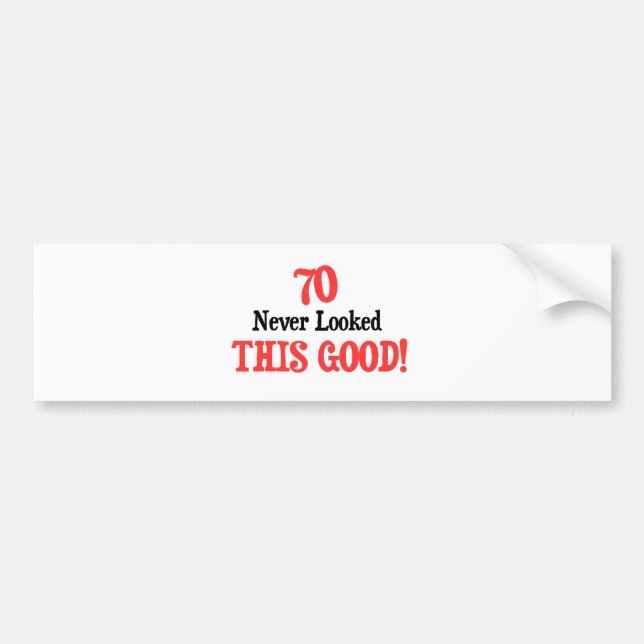 70 Never Looked This Good Bumper Sticker (Front)