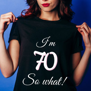 70 so what Funny Quote 70th Birthday T-Shirt