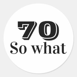 70 so what Funny Saying 70th Birthday Classic Round Sticker