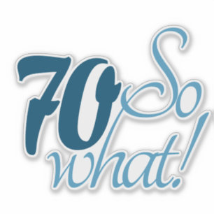 70 So what Script Positive 70th Birthday Quote
