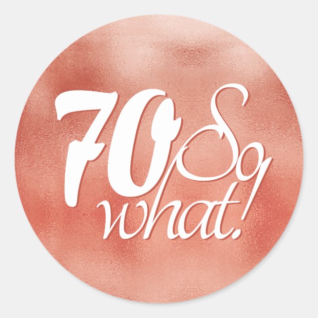 70 so What Script Rose Gold Metal 70th Birthday Classic Round Sticker (Front)