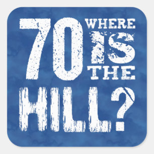 70 Where Is The Hill Funny 70th Birthday BL70Z Square Sticker