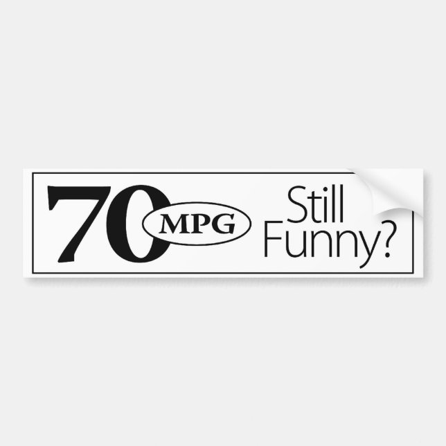 70mpg Still Funny? Bumper Sticker (Front)