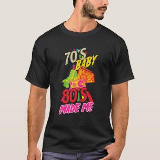 70'S Baby 80'S Made Me Born In The 70'S 80'S Party T-Shirt
