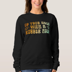 70s Retro Vintage Up Your Nose With a Rubber Hose Sweatshirt