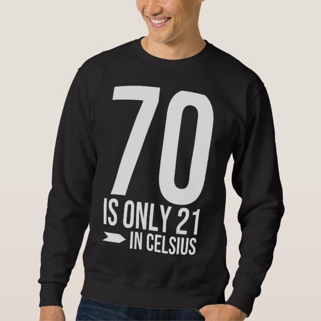 70th Birthday 70 is 21 in Celsius funny gift Sweatshirt (Front)