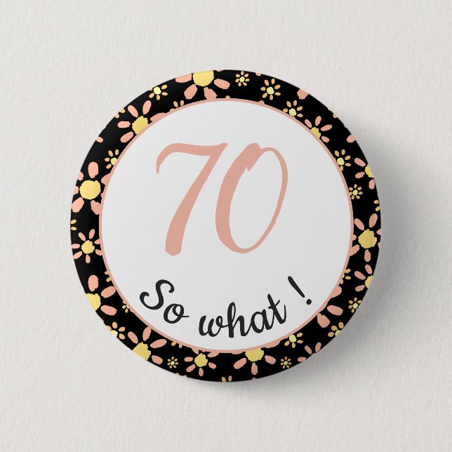 70th Birthday Funny 70 so what Motivational 6 Cm Round Badge (Front)