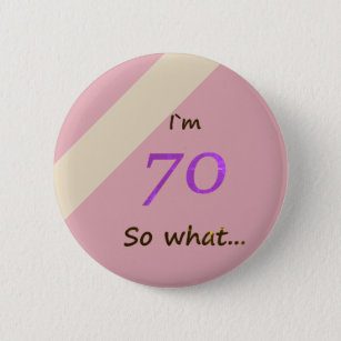 70th Birthday Funny I`m 70 so what 6 Cm Round Badge