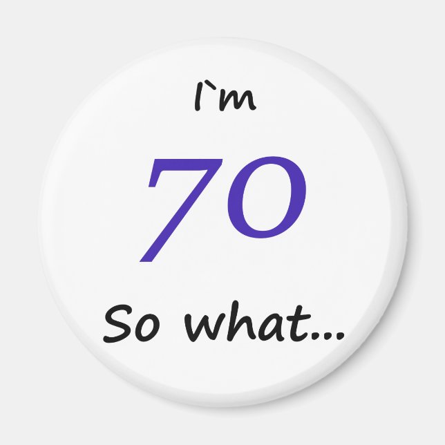 70th Birthday Funny I`m 70 so what Magnet (Front)