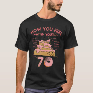 70Th Birthday Funny Meme How You Feel When You're T-Shirt