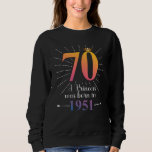 70th Birthday Gift 70 Years Sweatshirt<br><div class="desc">Treat yourself,  or make this 70th Birthday Gift,  70 Years,  A Princess Was Born in 1951 Design. This Bday motif is the perfect gift for Mother's Day,  Father's Day,  Valentine's Day,  Christmas</div>