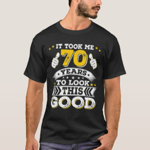 70th Birthday Gift Took Me 70 Years 70 Year Old T-Shirt