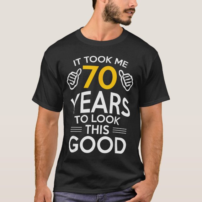 70th Birthday Gift Took Me 70 Years Old  T-Shirt (Front)