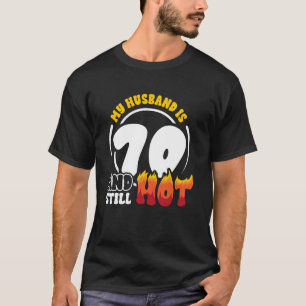 70th Birthday Husband is 70 Still Hot Seventy Year T-Shirt