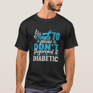 70Th Birthday I Don't Sugarcoat It I'm Diabetic - T-Shirt