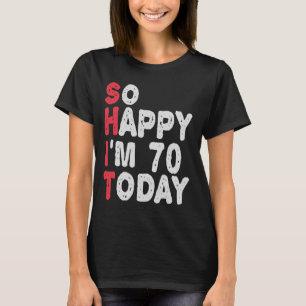 70th Birthday So Happy I'm 70 Today Funny Gift T-Shirt