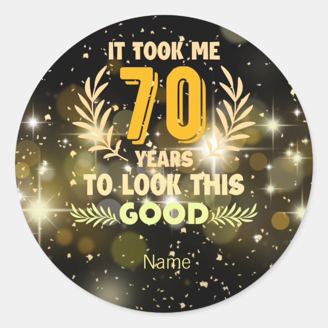 70th Birthday took me 70 years to look this good  Classic Round Sticker (Front)