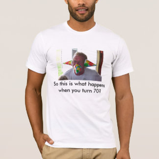 70th gag, So this is what happens whe you turn 70? T-Shirt