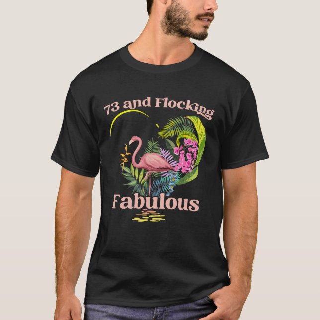 73 Years Old and Flocking Fabulous Flamingo Birthd T-Shirt (Front)