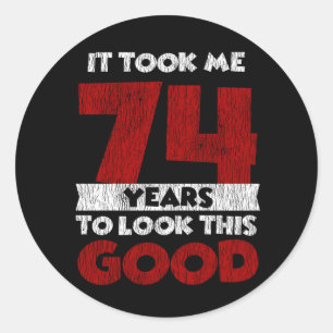 74 Year Old Bday Took Me Look Good 74th Birthday Classic Round Sticker