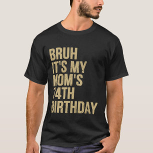 74th Birthday Bruh Its My Queen Moms Birthday OMG T-Shirt