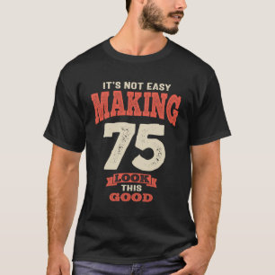75 and Fabulous - Making 75 Look This Good! T-Shirt