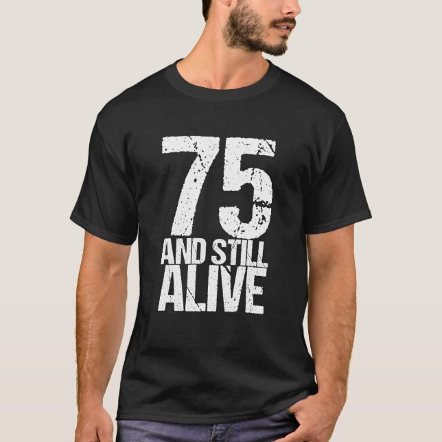 75 And Still Alive 75th B Day Funny Birthday T-Shirt (Front)