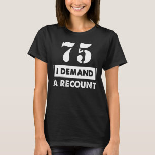 75 Birthday   Demand Recount 75 Years Old T-Shirt